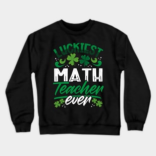 Luckiest Math Teacher Ever St Patricks Day Teacher Crewneck Sweatshirt